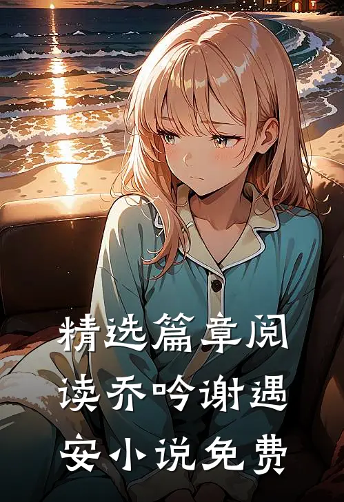 精选篇章阅读乔吟谢遇安小说免费
