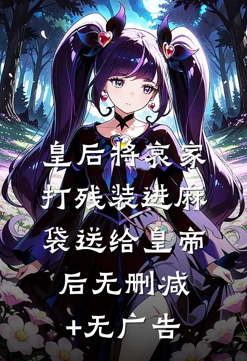 皇后将哀家打残装进麻袋送给皇帝后无删减+无广告