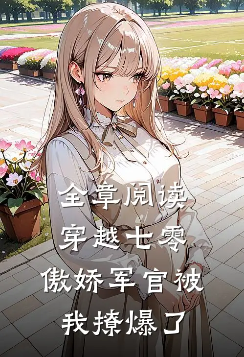 全章阅读穿越七零，傲娇军官被我撩爆了