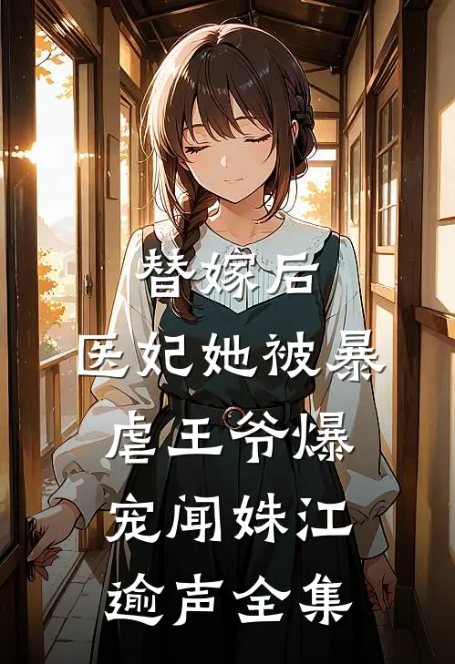 替嫁后，医妃她被暴虐王爷爆宠闻姝江逾声 全集
