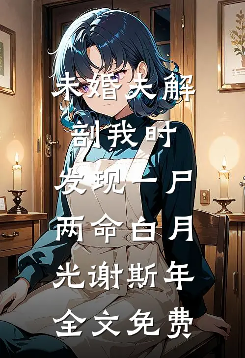 未婚夫解剖我时，发现一尸两命白月光谢斯年全文免费