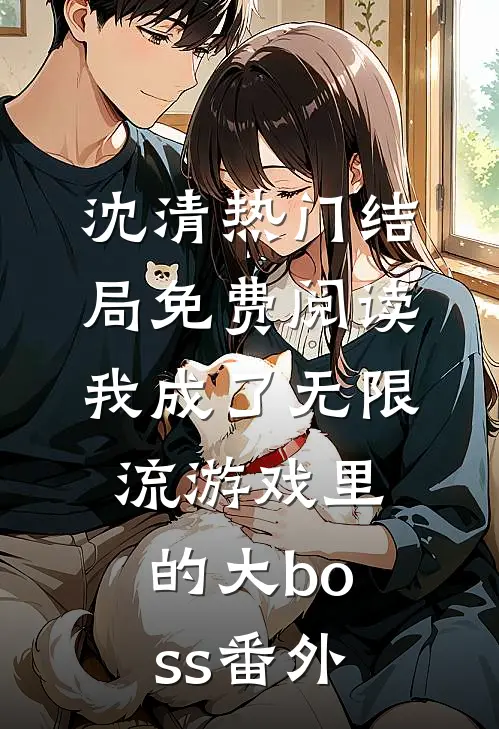 沈清热门结局免费阅读我成了无限流游戏里的大boss番外