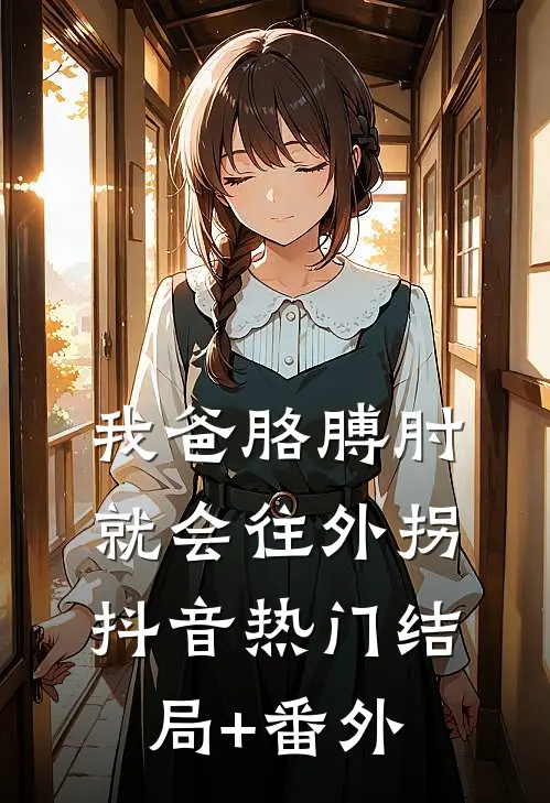 我爸胳膊肘就会往外拐抖音热门结局+番外