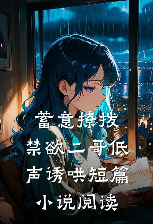 蓄意撩拨，禁欲二哥低声诱哄短篇小说阅读