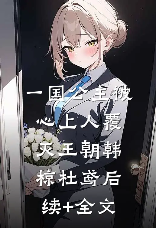 一国公主被心上人覆灭王朝韩椋杜鸢后续+全文