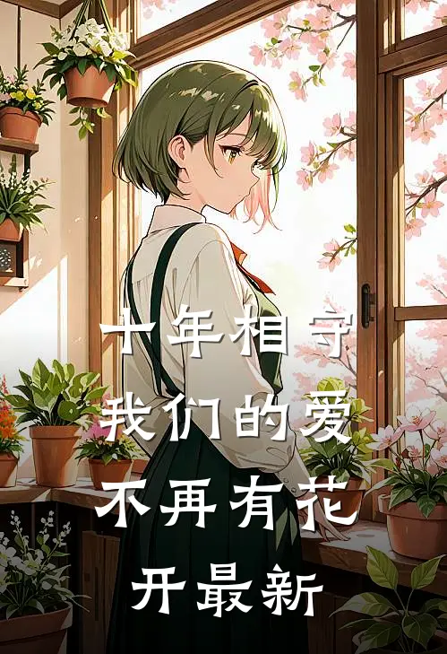 十年相守,我们的爱不再有花开最新版
