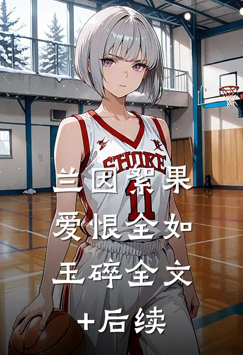 兰因絮果，爱恨全如玉碎全文+后续