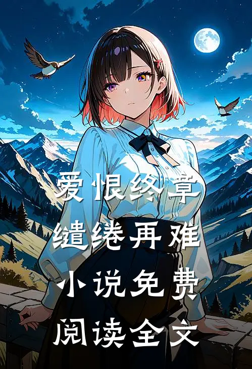 爱恨终章，缱绻再难小说免费阅读全文