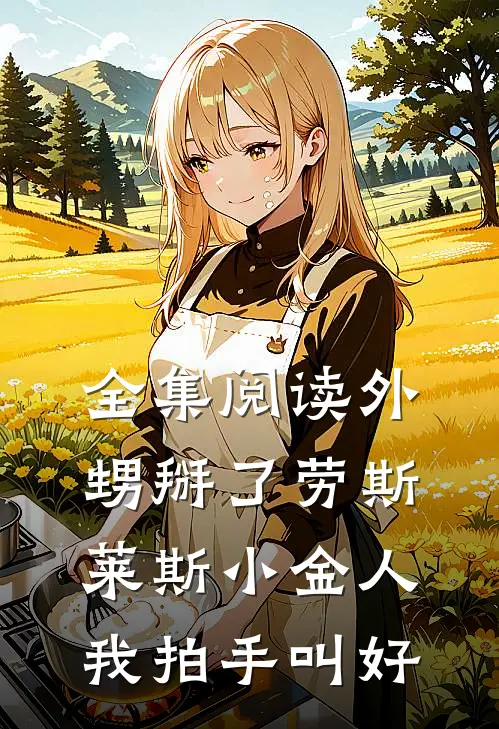 全集阅读外甥掰了劳斯莱斯小金人，我拍手叫好