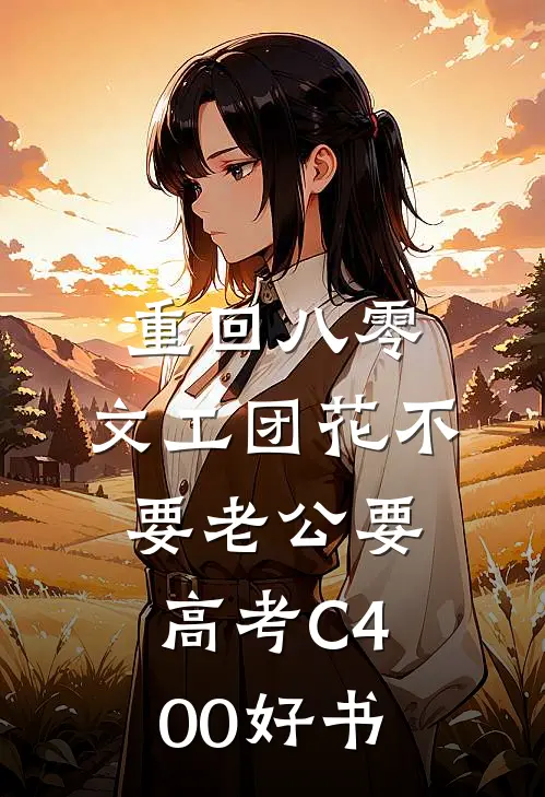 重回八零，文工团花不要老公要高考C400好书
