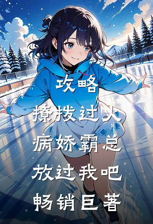 攻略：撩拨过火，病娇霸总放过我吧畅销巨著