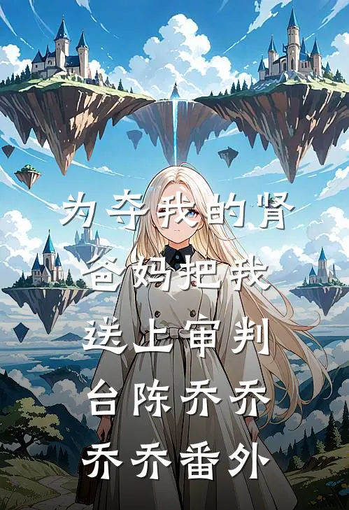 为夺我的肾，爸妈把我送上审判台陈乔乔乔乔 番外