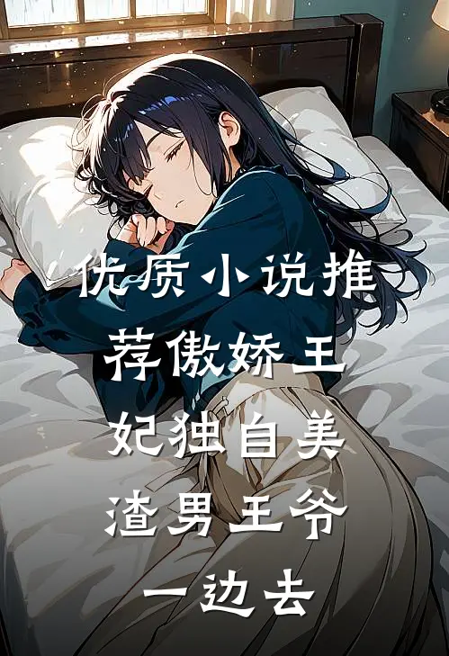 优质小说推荐傲娇王妃独自美，渣男王爷一边去