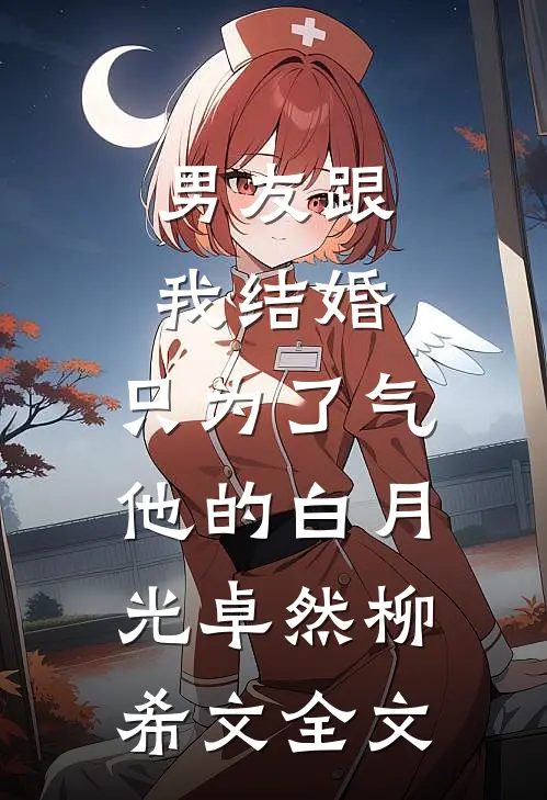 男友跟我结婚，只为了气他的白月光卓然柳希文全文