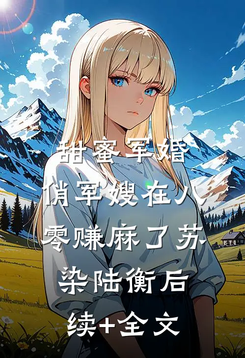 甜蜜军婚：俏军嫂在八零赚麻了苏染陆衡后续+全文
