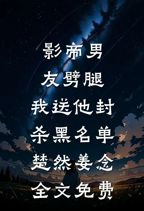 影帝男友劈腿，我送他封杀黑名单楚然姜念全文免费