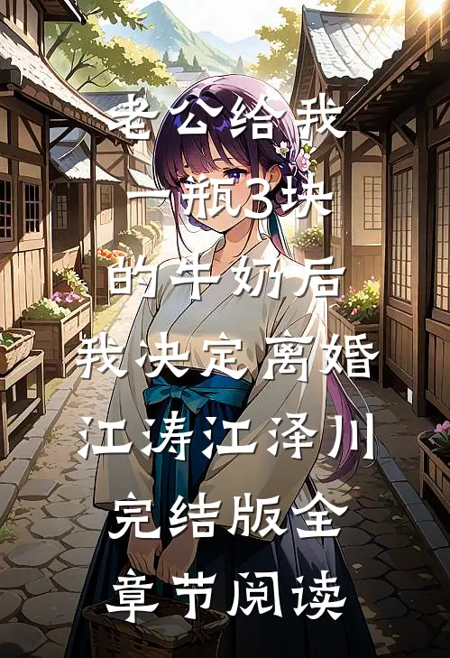 老公给我一瓶3块的牛奶后，我决定离婚江涛江泽川完结版全章节阅读