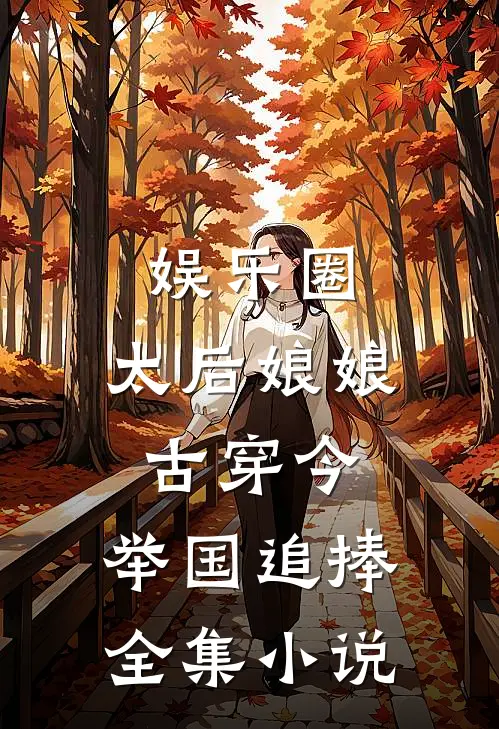 娱乐圈：太后娘娘古穿今，举国追捧全集小说