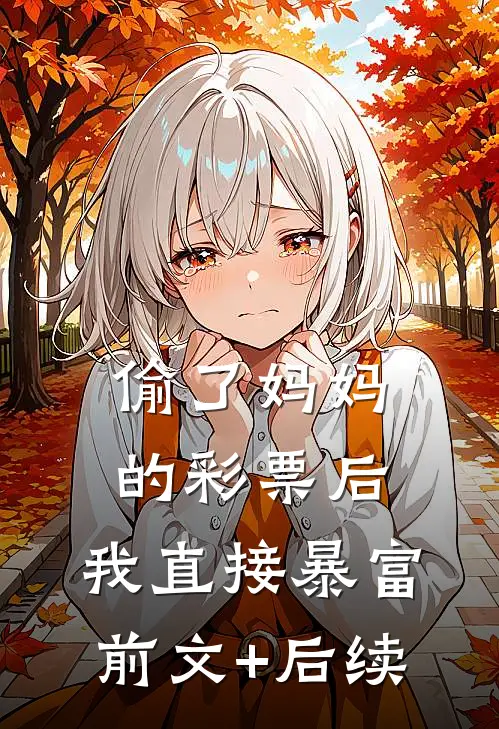 偷了妈妈的彩票后，我直接暴富前文+后续