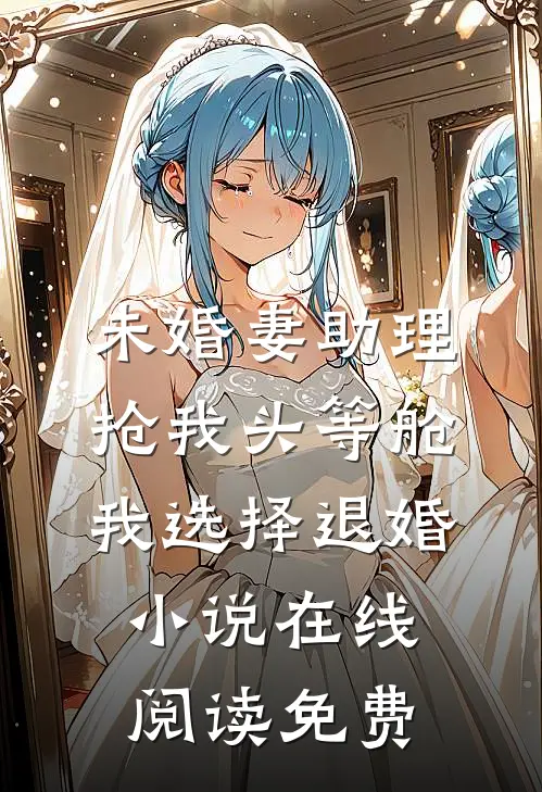 未婚妻助理抢我头等舱，我选择退婚小说在线阅读免费