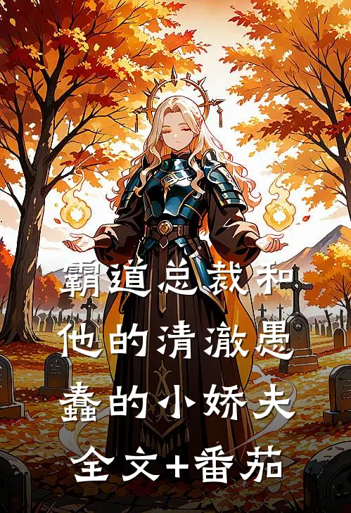 霸道总裁和他的清澈愚蠢的小娇夫全文+番茄