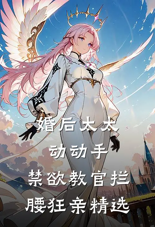 婚后太太动动手，禁欲教官拦腰狂亲精选
