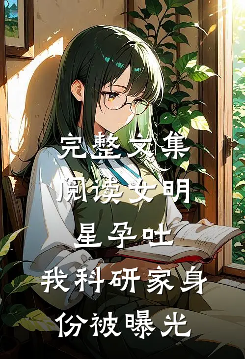 完整文集阅读女明星孕吐,我科研家身份被曝光