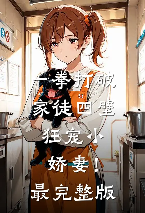 一拳打破家徒四壁，狂宠小娇妻！最完整版