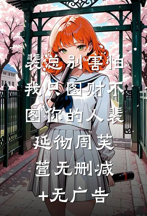 裴总别害怕，我只图财不图你的人裴延彻周芙萱无删减+无广告