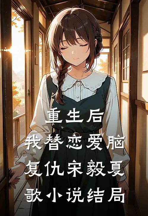 重生后，我替恋爱脑复仇宋毅夏歌小说结局