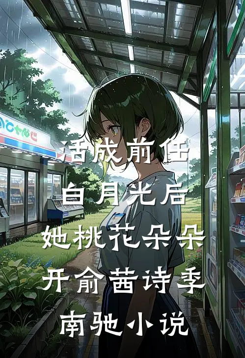 活成前任白月光后，她桃花朵朵开俞茜诗季南驰小说