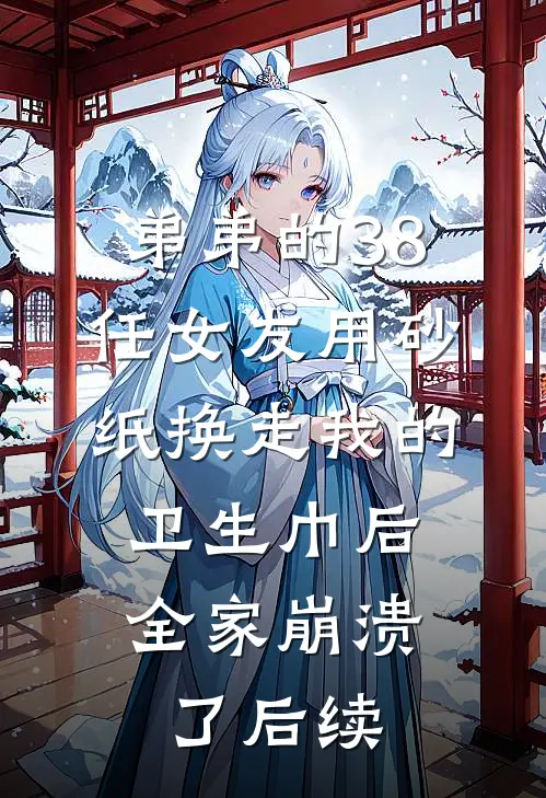 弟弟的38任女友用砂纸换走我的卫生巾后，全家崩溃了后续