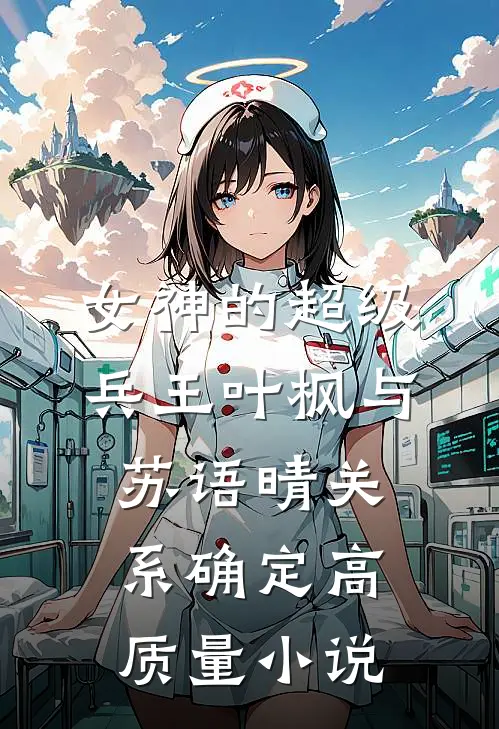女神的超级兵王叶枫与苏语晴关系确定高质量小说