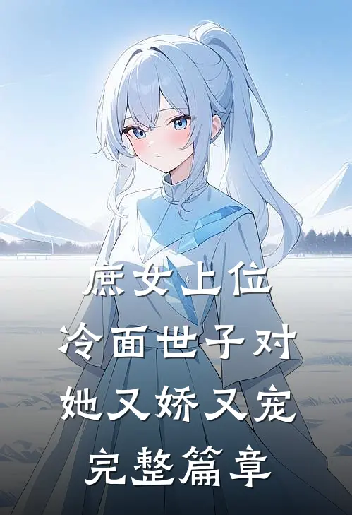 庶女上位，冷面世子对她又娇又宠完整篇章