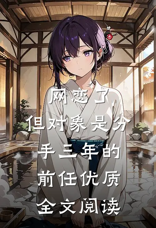 网恋了，但对象是分手三年的前任优质全文阅读