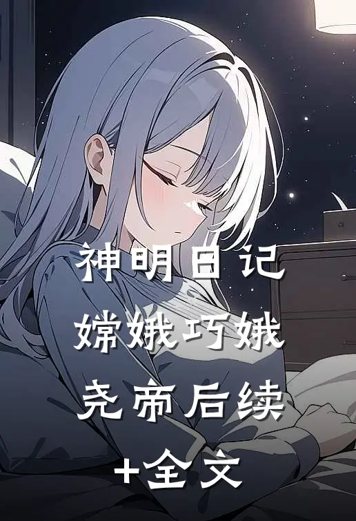 神明日记：嫦娥巧娥尧帝后续+全文
