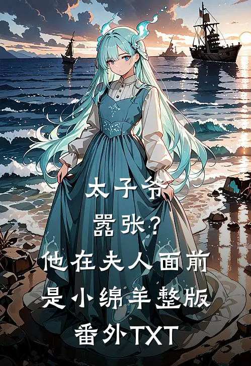 太子爷嚣张？他在夫人面前是小绵羊整版番外TXT