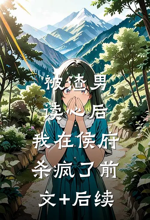 被渣男读心后，我在侯府杀疯了前文+后续