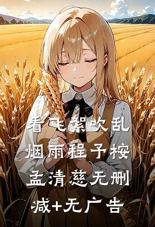 看飞絮吹乱烟雨程予桉孟清慈无删减+无广告