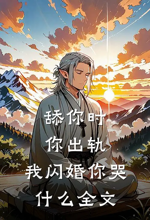 舔你时你出轨，我闪婚你哭什么全文