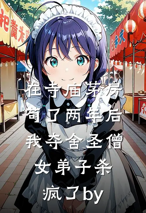 在寺庙茅房苟了两年后，我夺舍圣僧女弟子杀疯了by