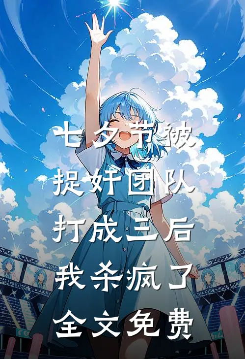 七夕节被捉奸团队打成三后，我杀疯了全文免费