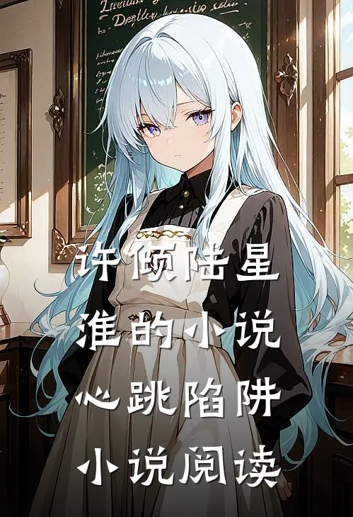 许倾陆星淮的小说心跳陷阱小说阅读