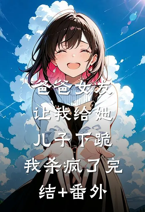 爸爸女友让我给她儿子下跪，我杀疯了完结+番外