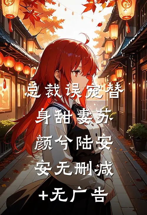 总裁误宠替身甜妻苏颜兮陆安安无删减+无广告