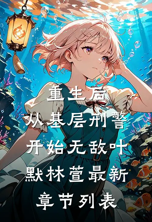 重生后，从基层刑警开始无敌叶默林萱最新章节列表