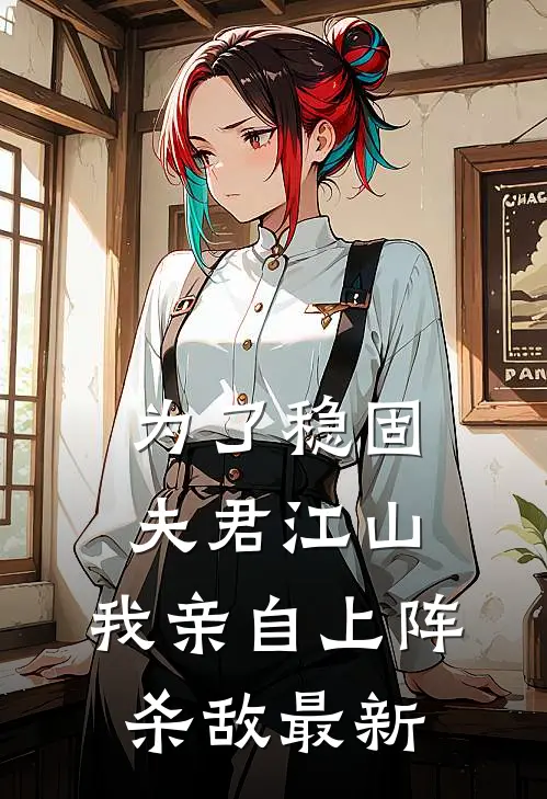 为了稳固夫君江山，我亲自上阵杀敌最新