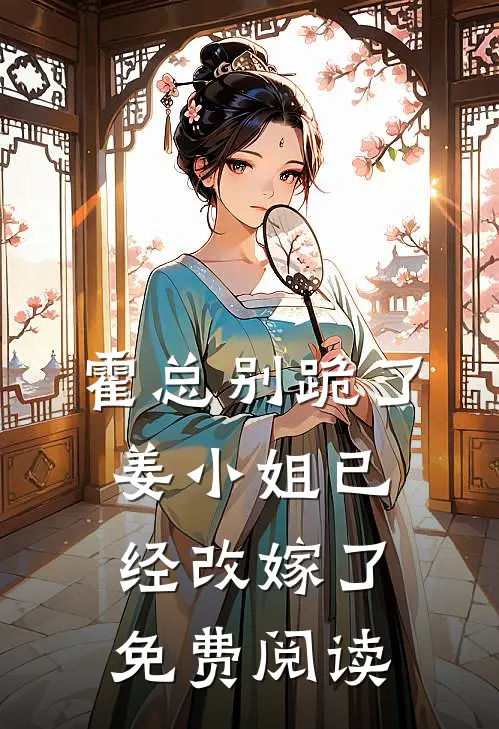 霍总别跪了，姜小姐已经改嫁了免费阅读
