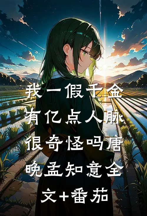 我一假千金，有亿点人脉很奇怪吗唐晚孟知意全文+番茄