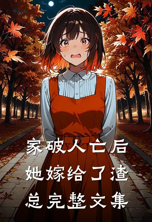 家破人亡后,她嫁给了渣总完整文集